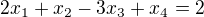 $2x_{1}+x_{2}-3x_{3}+x_{4}=2$