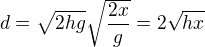 $d=\sqrt{2hg}\sqrt{\frac{2x}g}=2\sqrt{hx}$