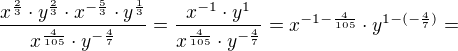 $\frac{x^{\frac 23}\cdot y^{\frac 23}\cdot x^{-\frac 53}\cdot y^{\frac 13}}{x^{\frac{4}{105}}\cdot y^{-\frac 47}}= \frac{x^{-1}\cdot y^1}{x^{\frac{4}{105}}\cdot y^{-\frac 47}}=x^{-1-\frac{4}{105}}\cdot y^{1-(-\frac 47)}=$