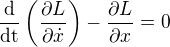 $\frac{\mathrm{d} }{\mathrm{dt} }\left(\frac{\partial L}{\partial \dot{x}}\right)-\frac{\partial L}{\partial x}=0$