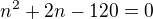 $n^2+2n-120=0$