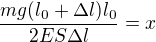 $\frac{mg(l_0+\Delta l)l_0}{2ES{\Delta l}}={x}$