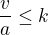 $\frac{v}{a}\le k$