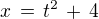$x \,=\, t^2 \,+\, 4$