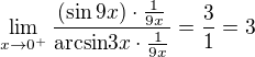 $\lim_{x\to0^+}\frac{(\sin 9x)\cdot\frac{1}{9x}}{\mathrm {arcsin} 3x\cdot\frac{1}{9x}}=\frac{3}{1}=3$
