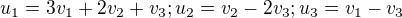 $u_1 = 3v_1 + 2v_2 + v_3; u_2 = v_2 - 2v_3; u_3 = v_1 - v_3$
