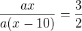 $\frac{ax}{a(x-10)}=\frac{3}{2}$