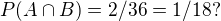$P(A\cap B)=2/36=1/18?$