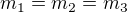 $m_1 = m_2 = m_3$