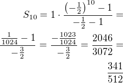 $S_{10}=1\cdot\frac{\left(-\frac 12\right)^{10}-1}{-\frac 12-1}=\\\frac{\frac{1}{1024}-1}{-\frac 32}=\frac{-\frac{1023}{1024}}{-\frac 32}=\frac{2046}{3072}=\\\frac{341}{512}$