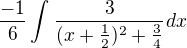 $\frac{-1}{6}\int_{}^{}\frac{3}{(x+\frac{1}{2})^2+\frac{3}{4}}dx$