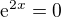 $\mathrm{e}^{2x}=0$