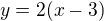 $y=2(x-3)$