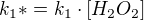 $k_1*=k_1\cdot [H_2O_2]$