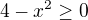 $4-x^2\geq 0$