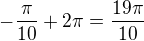 $-\frac{\pi}{10}+2\pi=\frac{19\pi}{10}$