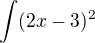 $\int(2x-3)^2$