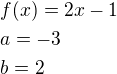 $f{\left(x\right)}=2x-1\nl a=-3 \nl b=2$