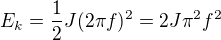 $E_k=\frac12J(2\pi f)^2=2J\pi^2f^2$