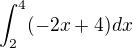 $\int_{2}^{4}(-2x+4)dx$