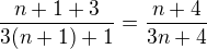 $\frac{n+1+3}{3(n+1)+1}=\frac{n+4}{3n+4}$