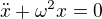 $\ddot x+\omega^2x=0$