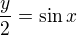 $\frac{y}{2}=\sin x$