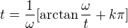 $t=\frac1\omega[\arctan\frac\omega t+k\pi]$