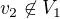 $v_2\not\in V_1$