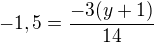 $-1,5=\frac{-3(y+1)}{14}$