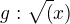 $g:\sqrt(x)$