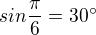 $sin\frac{\pi }{6}=30^\circ $