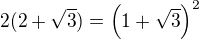 $2(2+\sqrt{3})=\(1+\sqrt{3}\)^2$