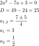 $2a^2-7a+3=0\nlD=49-24=25\nla_{1,2}=\frac{7\pm 5}{4}\nla_1=3\nla_2=\frac12$