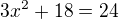 $3x^{2}+18=24$