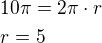 $10\pi=2\pi\cdot r\nlr=5$