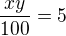 $\frac {xy}{100}=5$
