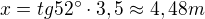 $x=tg52^\circ \cdot 3,5 \approx 4,48m $