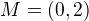 $M = (0,2)$