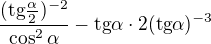 $\frac{(\text{tg}\frac{\alpha}{2})^{-2}}{\cos^2 \alpha } -\text{tg}\alpha \cdot 2 (\text{tg}{\alpha})^{-3}$