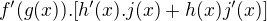 $f'(g(x)).[h'(x).j(x) + h(x)j'(x)]$