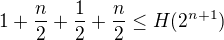 $1+\frac n2 + \frac 12 + \frac n2 \leq H(2^{n+1})$