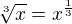 $\sqrt[3] x=x^{\frac13}$