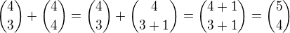 ${4\choose 3}+{4\choose 4}={4\choose 3}+{4\choose 3+1}={4+1\choose 3+1}={5\choose 4}$