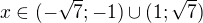 $x\in(-\sqrt7;-1)\cup(1;\sqrt7)$