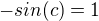$-sin (c)=1$