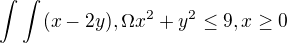 $\int_{}^{}\int_{}^{}(x-2y),\Omega x^{2}+y^{2}\le 9,x\ge 0$