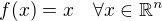 $f(x)=x\quad\forall x\in\mathbb R^n$