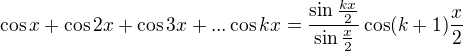$\cos x+\cos 2x+\cos 3x+...\cos kx=\frac{\sin \frac{kx}{2}}{\sin \frac{x}{2}}\cos (k+1)\frac{x}{2}$