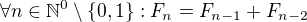 $\forall n \in \mathbb{N}^{0}\setminus \{0,1\} : F_{n}=F_{n-1}+F_{n-2} $